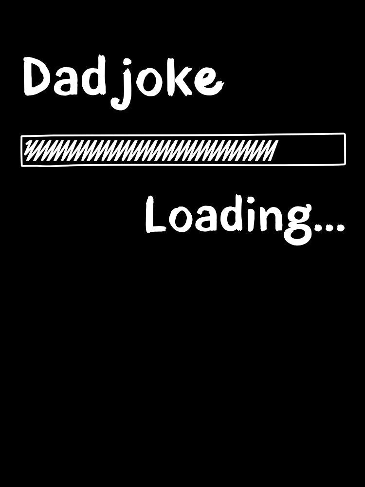 Funny Dad Joke Loading - Humorous Dad Gift, Punny Shirt by MatPigeon Unisex T-shirt, Sweatshirt, Hoodie, Long Sleeve Tee